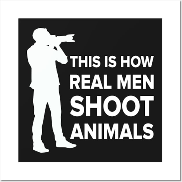 THIS IS HOW REAL MEN SHOOT ANIMALS Wall Art by redhornet